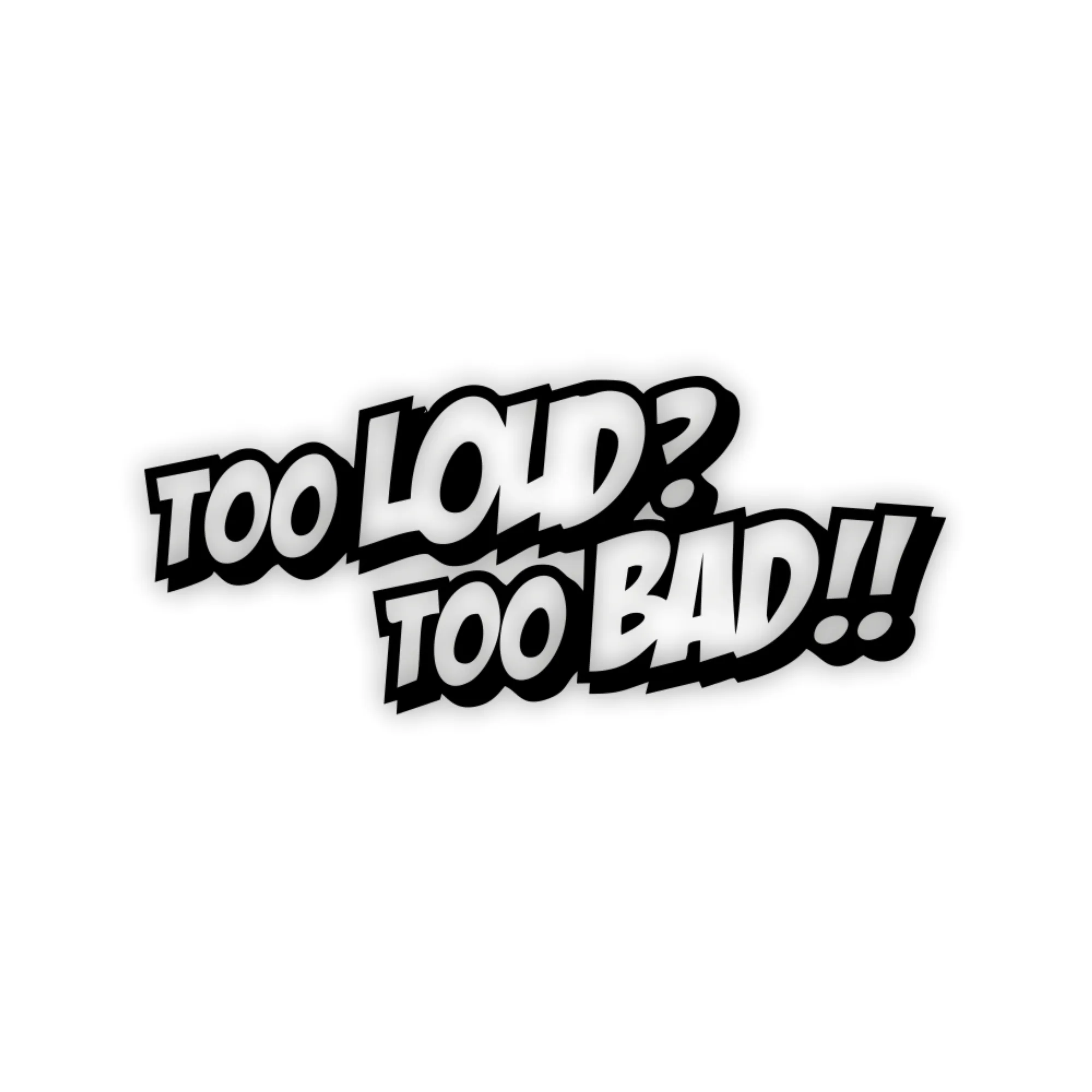 Too Loud Too Bad
